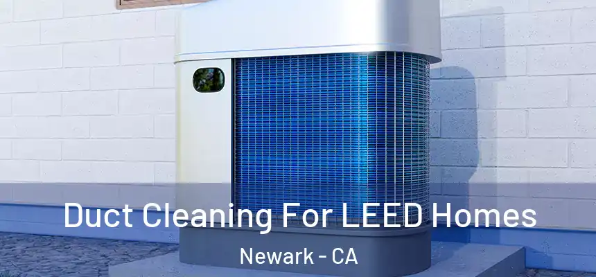  Duct Cleaning For LEED Homes Newark - CA