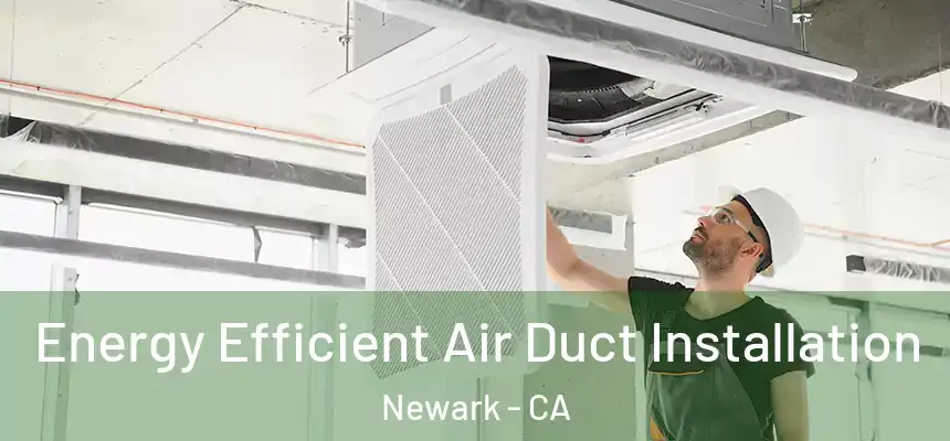  Energy Efficient Air Duct Installation Newark - CA