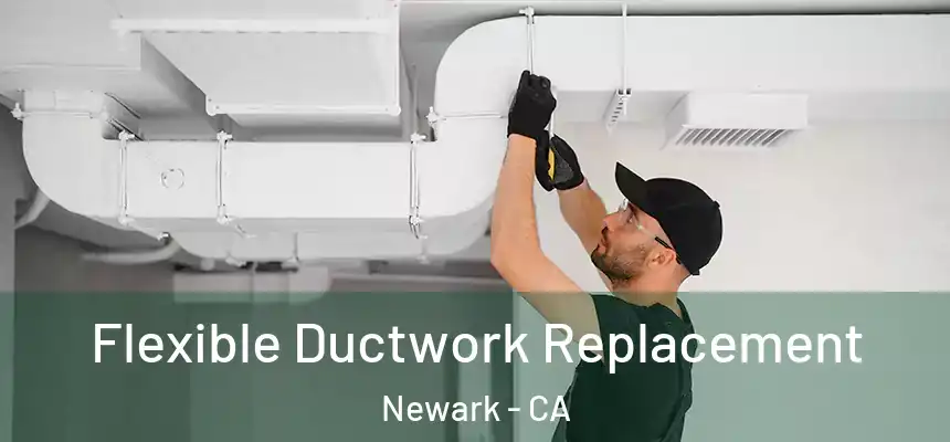  Flexible Ductwork Replacement Newark - CA