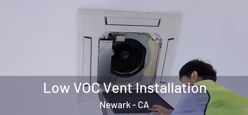  Low VOC Vent Installation Newark - CA